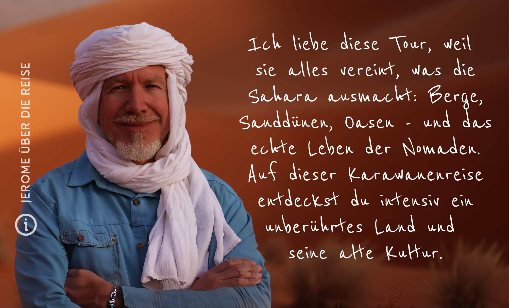 Jerome über die Reise Karawane der Vielfalt Mauretanien Karawane der Vielfalt Ich liebe diese Tour, weil sie alles vereint, was die Sahara ausmacht: Berge, Dünen, Oasen - und das echte Leben der Nomaden. Auf dieser Karawanenreise in Mauretanien entdeckst du intensiv und authentisch ein unberührtes Land und seine alte Kultur.
